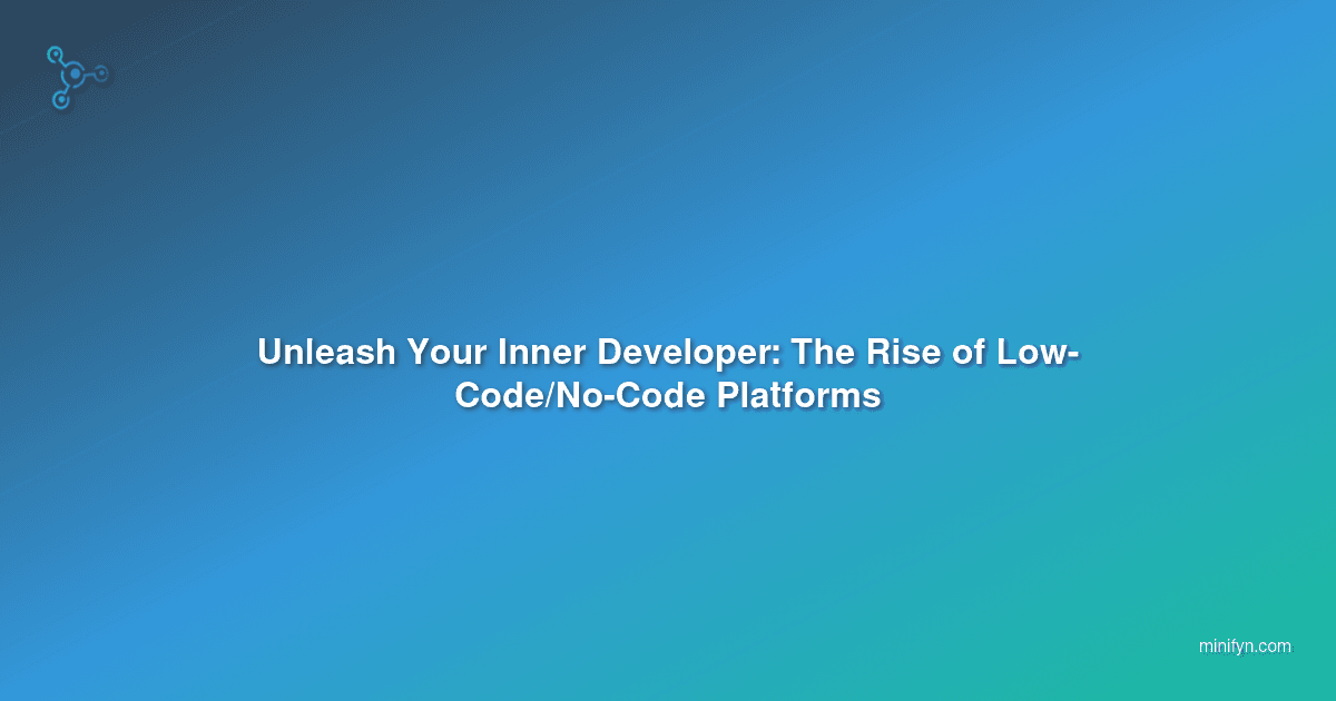 Unleash Your Inner Developer: The Rise of Low-Code/No-Code Platforms