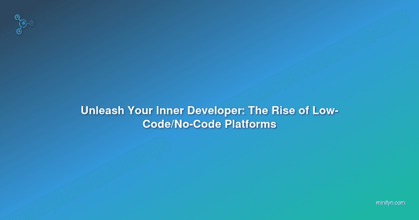 Unleash Your Inner Developer: The Rise of Low-Code/No-Code Platforms