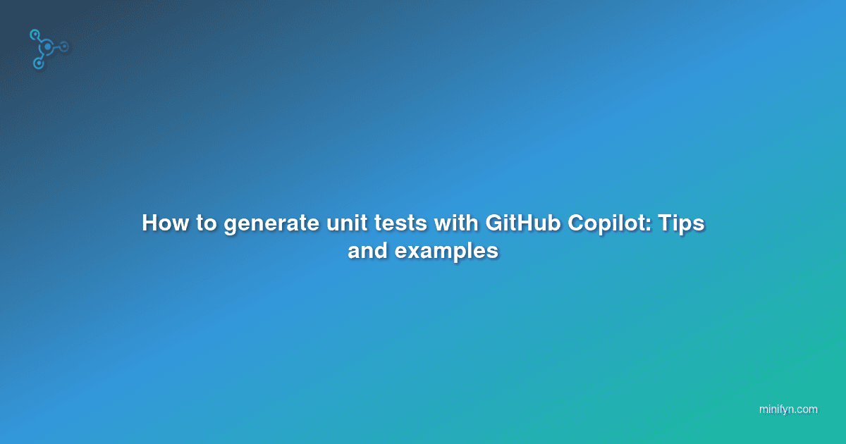 How to generate unit tests with GitHub Copilot: Tips and examples