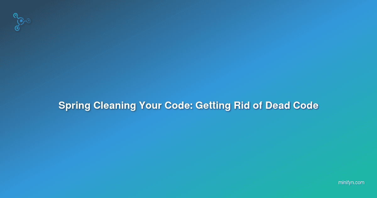 Spring Cleaning Your Code: Getting Rid of Dead Code