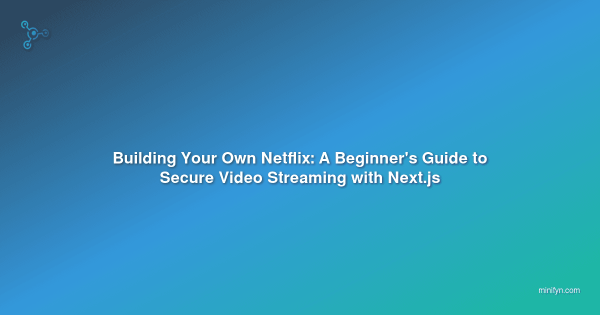 Building Your Own Netflix: A Beginner's Guide to Secure Video Streaming with Next.js