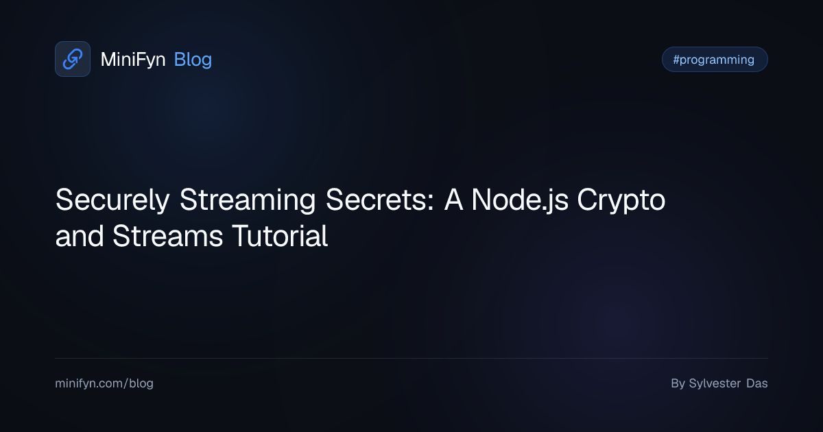 Securely Streaming Secrets: A Node.js Crypto and Streams Tutorial